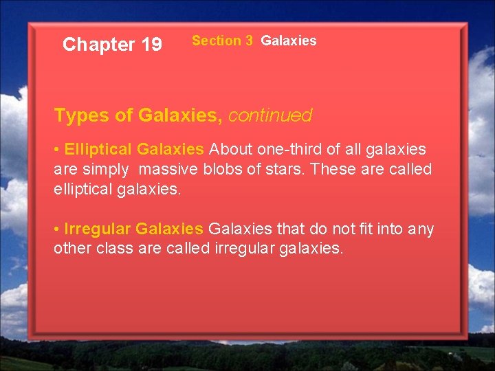 Chapter 19 Section 3 Galaxies Types of Galaxies, continued • Elliptical Galaxies About one-third