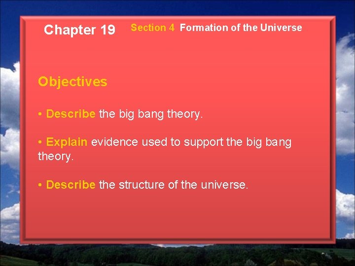 Chapter 19 Section 4 Formation of the Universe Objectives • Describe the big bang
