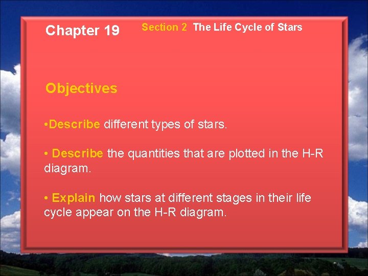 Chapter 19 Section 2 The Life Cycle of Stars Objectives • Describe different types