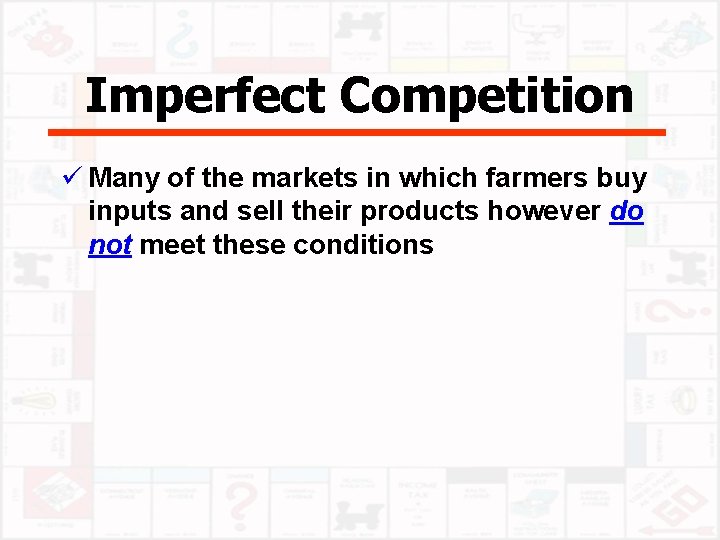 Imperfect Competition ü Many of the markets in which farmers buy inputs and sell