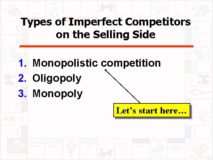 Types of Imperfect Competitors on the Selling Side 1. Monopolistic competition 2. Oligopoly 3.