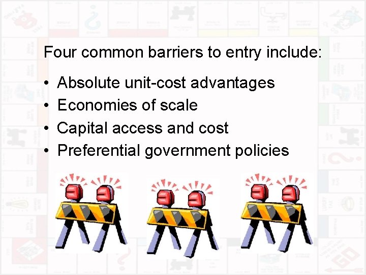 Four common barriers to entry include: • • Absolute unit-cost advantages Economies of scale