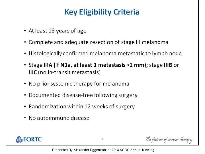 Key Eligibility Criteria Presented By Alexander Eggermont at 2014 ASCO Annual Meeting 