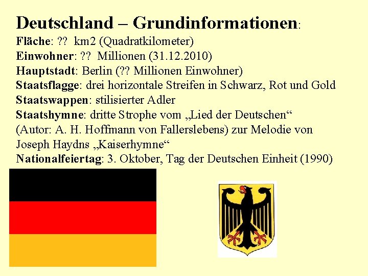 Deutschland – Grundinformationen: Fläche: ? ? km 2 (Quadratkilometer) Einwohner: ? ? Millionen (31.