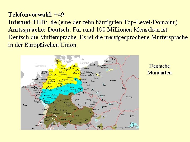 Telefonvorwahl: +49 Internet-TLD: . de (eine der zehn häufigsten Top-Level-Domains) Amtssprache: Deutsch. Für rund