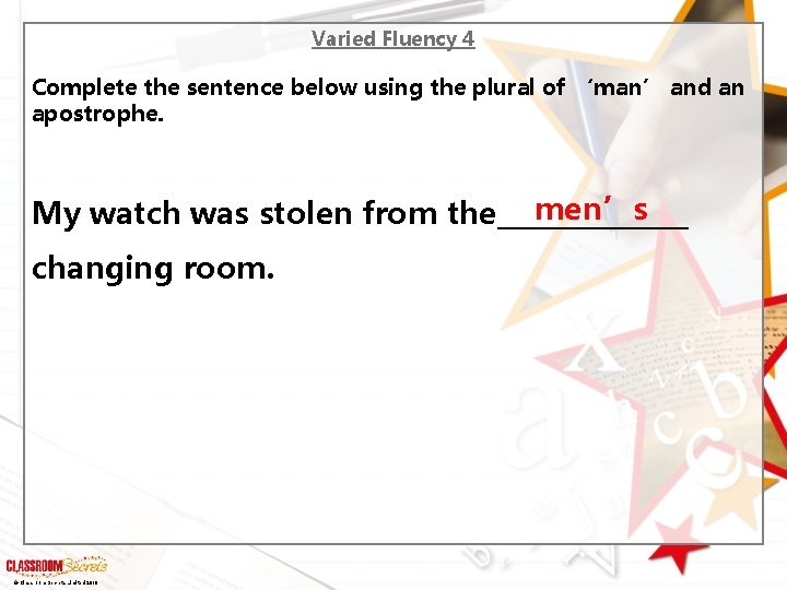 Varied Fluency 4 Complete the sentence below using the plural of ‘man’ and an