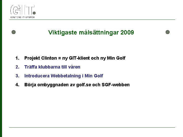 Viktigaste målsättningar 2009 1. Projekt Clinton = ny GIT-klient och ny Min Golf 2.