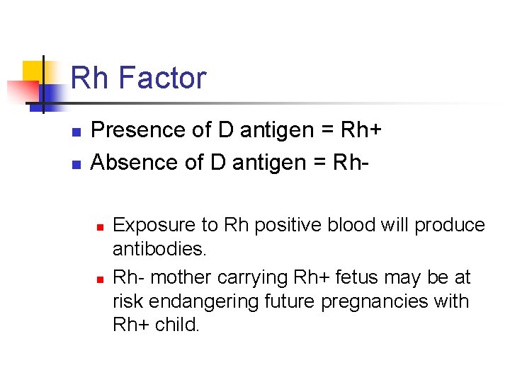 Rh Factor n n Presence of D antigen = Rh+ Absence of D antigen