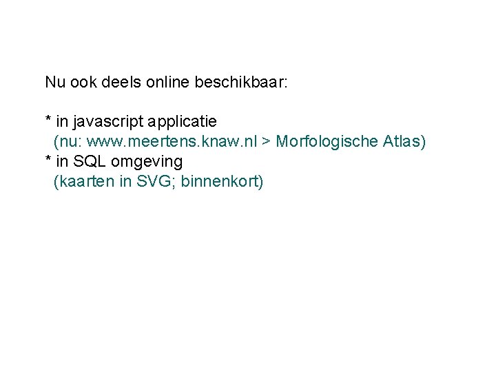 Nu ook deels online beschikbaar: * in javascript applicatie (nu: www. meertens. knaw. nl