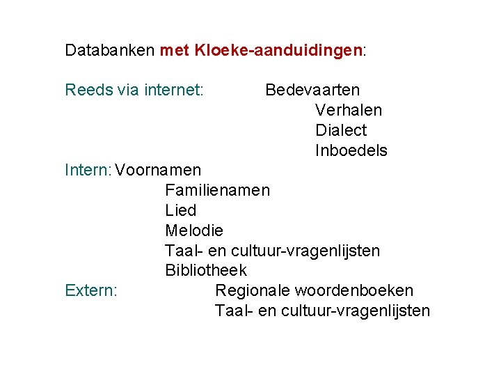 Databanken met Kloeke-aanduidingen: Reeds via internet: Bedevaarten Verhalen Dialect Inboedels Intern: Voornamen Familienamen Lied