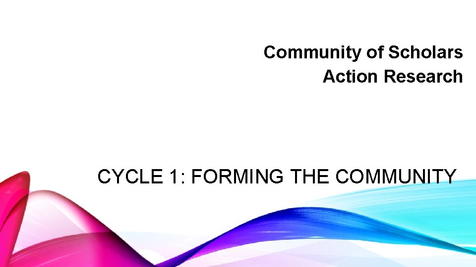 Community of Scholars Action Research CYCLE 1: FORMING THE COMMUNITY 