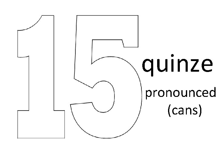 quinze pronounced (cans) quinze pronounced (cans)