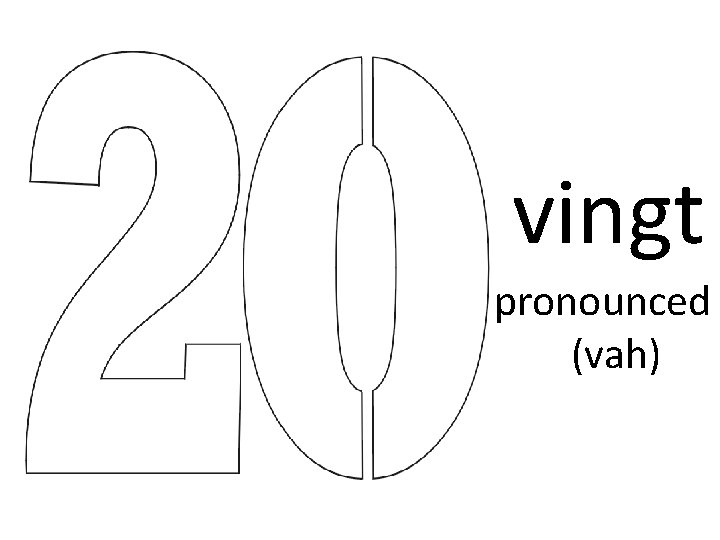 vingt pronounced (vah) vingt pronounced (vah)