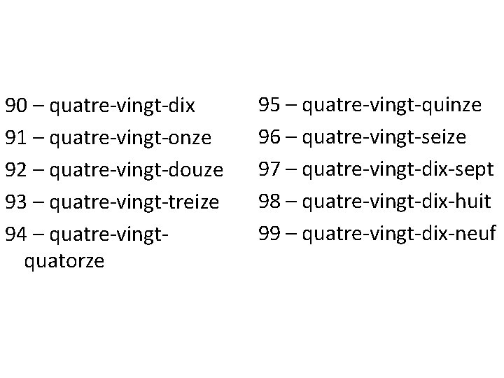 90 – quatre-vingt-dix 91 – quatre-vingt-onze 92 – quatre-vingt-douze 93 – quatre-vingt-treize 94 –