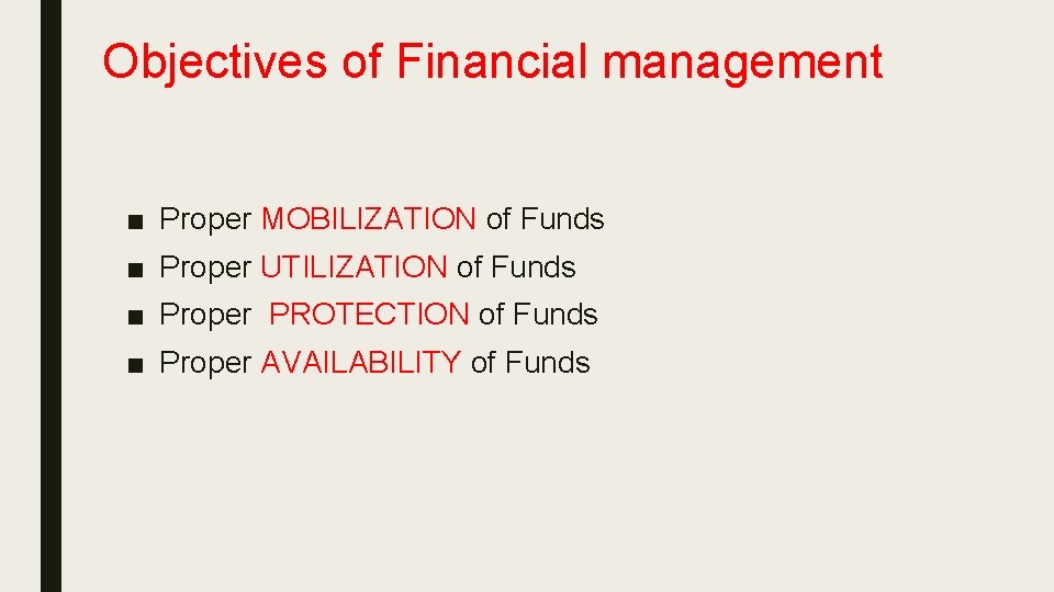 Objectives of Financial management ■ Proper MOBILIZATION of Funds ■ Proper UTILIZATION of Funds