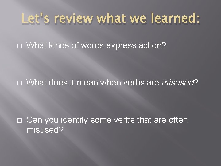 Let’s review what we learned: � What kinds of words express action? � What