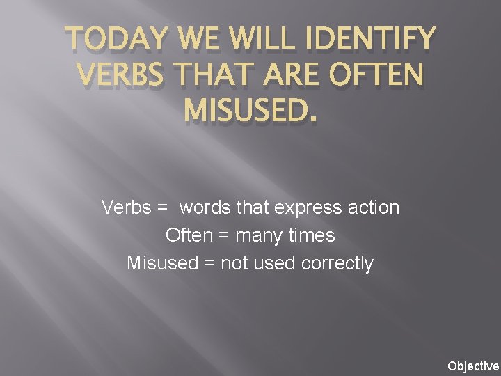 TODAY WE WILL IDENTIFY VERBS THAT ARE OFTEN MISUSED. Verbs = words that express