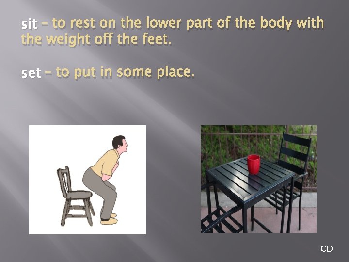sit – to rest on the lower part of the body with the weight