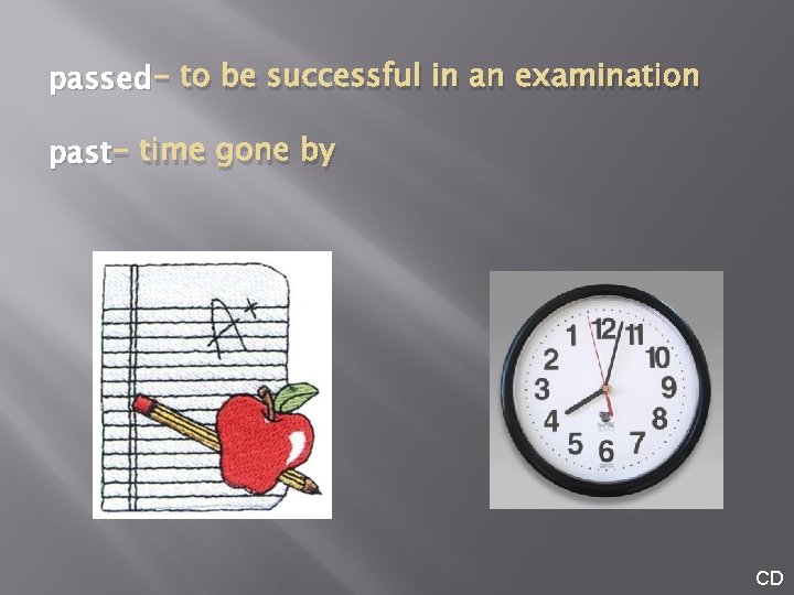 passed - to be successful in an examination past - time gone by CD