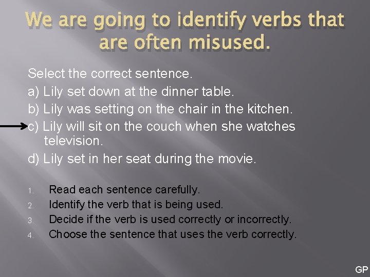 We are going to identify verbs that are often misused. Select the correct sentence.