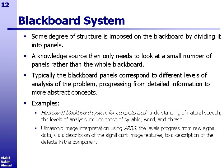 12 Blackboard System § Some degree of structure is imposed on the blackboard by