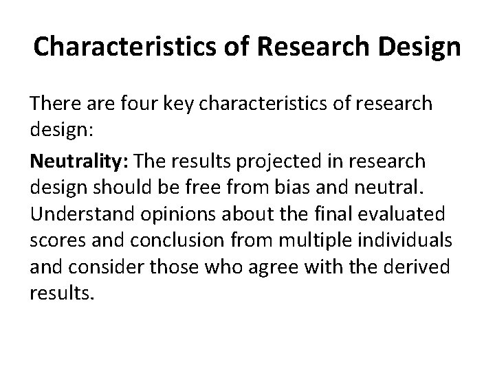 Characteristics of Research Design There are four key characteristics of research design: Neutrality: The
