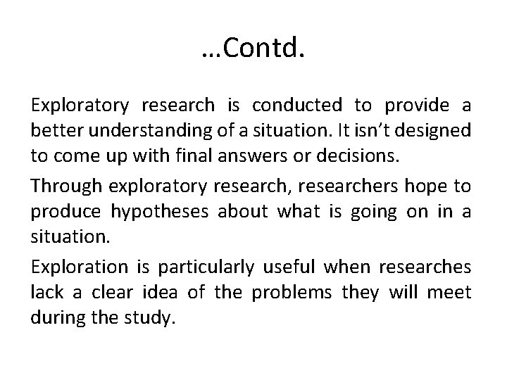 …Contd. Exploratory research is conducted to provide a better understanding of a situation. It