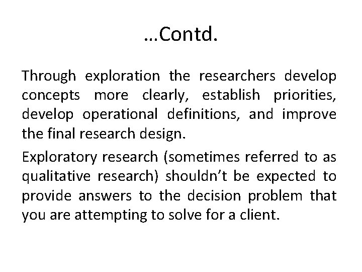 …Contd. Through exploration the researchers develop concepts more clearly, establish priorities, develop operational definitions,