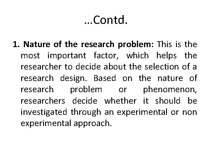 …Contd. 1. Nature of the research problem: This is the most important factor, which