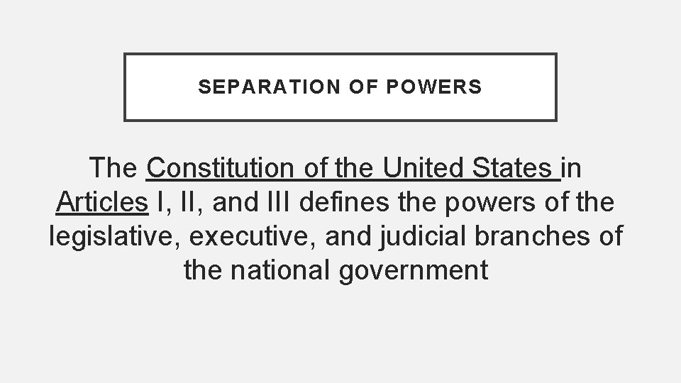 SEPARATION OF POWERS The Constitution of the United States in Articles I, II, and