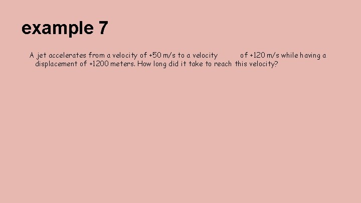 example 7 A jet accelerates from a velocity of +50 m/s to a velocity