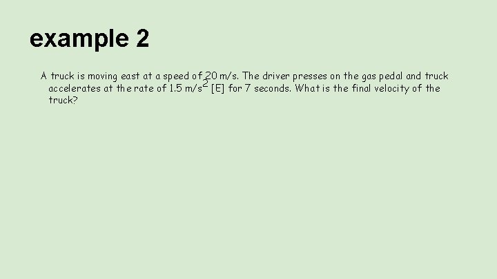 example 2 A truck is moving east at a speed of 20 m/s. The