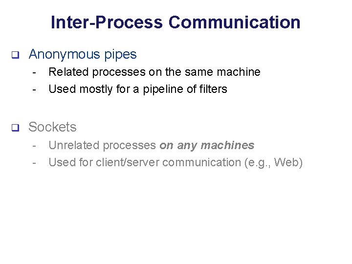 Inter-Process Communication q Anonymous pipes - q Related processes on the same machine Used
