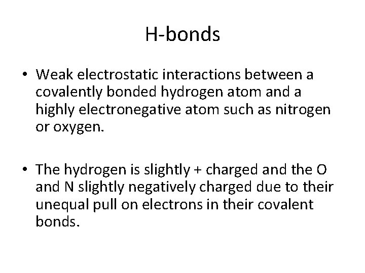 H-bonds • Weak electrostatic interactions between a covalently bonded hydrogen atom and a highly