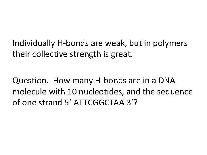 Individually H-bonds are weak, but in polymers their collective strength is great. Question. How
