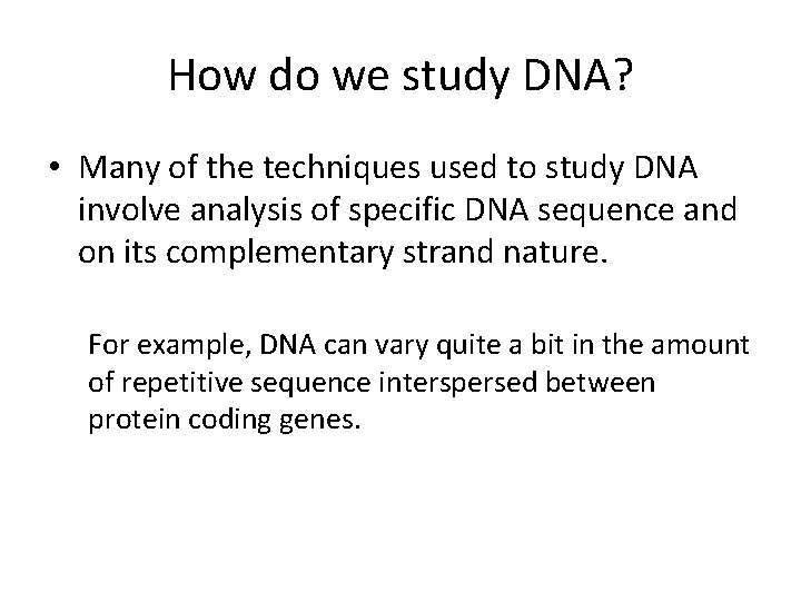 How do we study DNA? • Many of the techniques used to study DNA