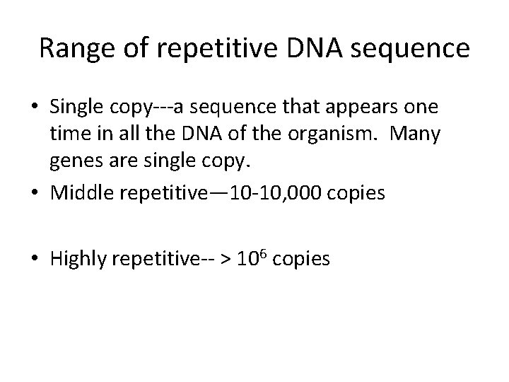 Range of repetitive DNA sequence • Single copy---a sequence that appears one time in