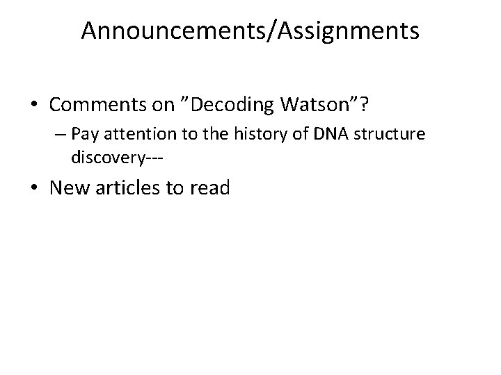 Announcements/Assignments • Comments on ”Decoding Watson”? – Pay attention to the history of DNA