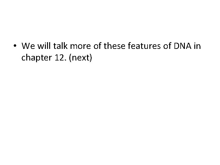  • We will talk more of these features of DNA in chapter 12.