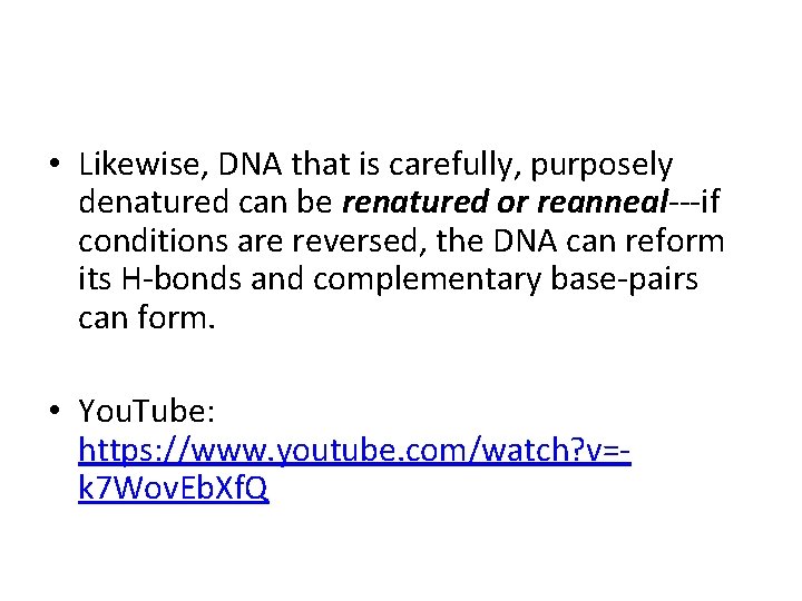  • Likewise, DNA that is carefully, purposely denatured can be renatured or reanneal---if