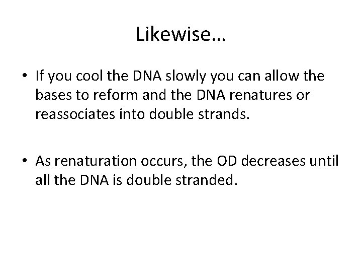 Likewise… • If you cool the DNA slowly you can allow the bases to