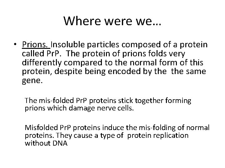 Where we… • Prions. Insoluble particles composed of a protein called Pr. P. The