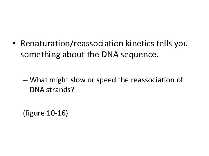  • Renaturation/reassociation kinetics tells you something about the DNA sequence. – What might