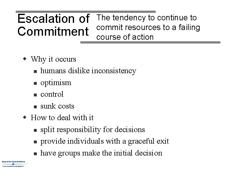 Escalation of Commitment The tendency to continue to commit resources to a failing course