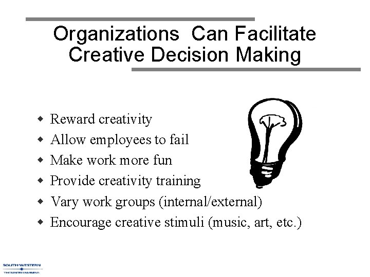 Organizations Can Facilitate Creative Decision Making w w w Reward creativity Allow employees to