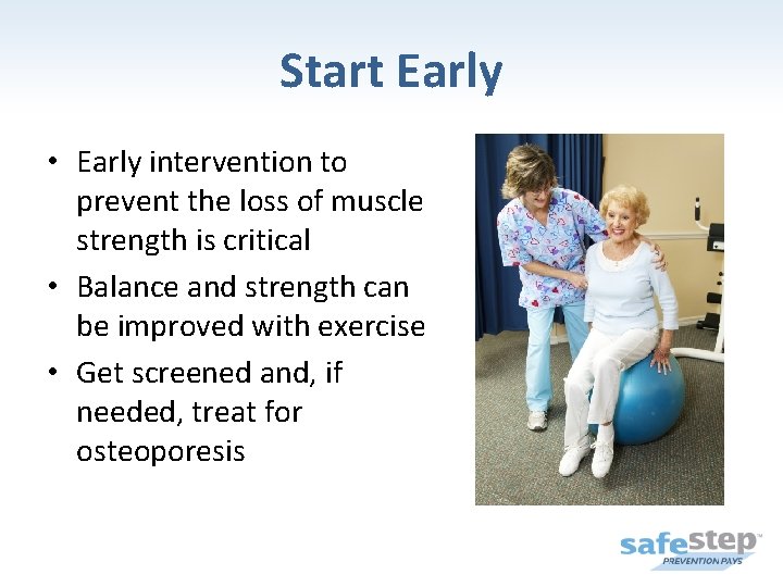 Start Early • Early intervention to prevent the loss of muscle strength is critical