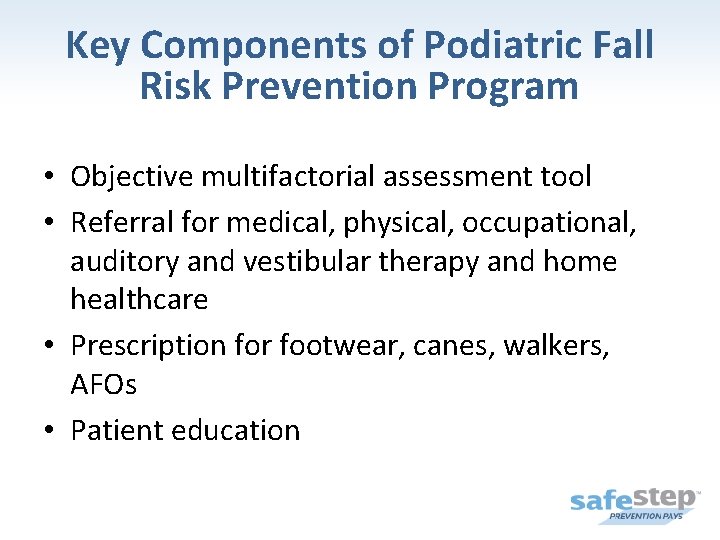 Key Components of Podiatric Fall Risk Prevention Program • Objective multifactorial assessment tool •