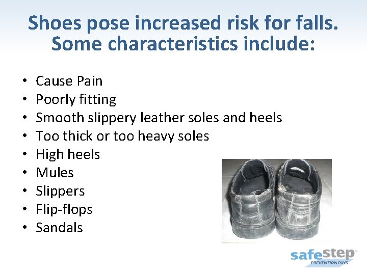 Shoes pose increased risk for falls. Some characteristics include: • • • Cause Pain