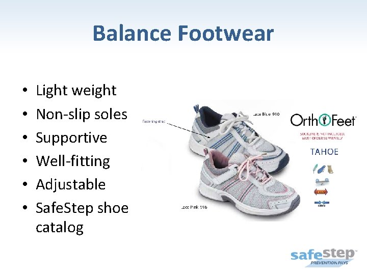 Balance Footwear • • • Light weight Non-slip soles Supportive Well-fitting Adjustable Safe. Step