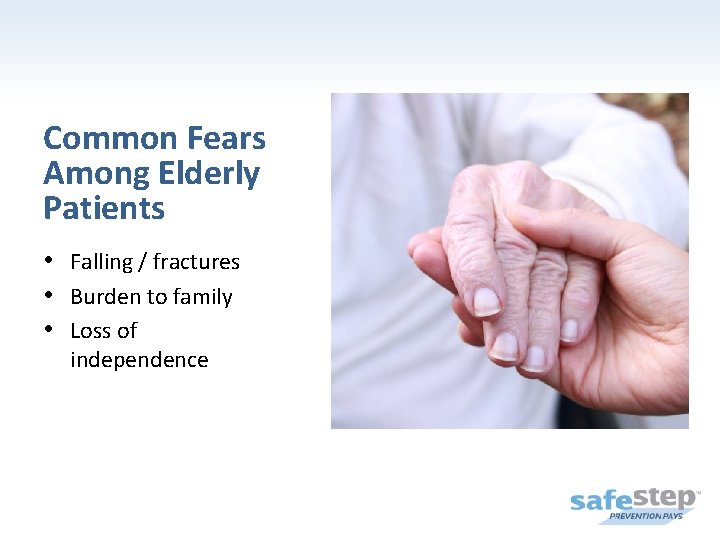 Common Fears Among Elderly Patients • Falling / fractures • Burden to family •